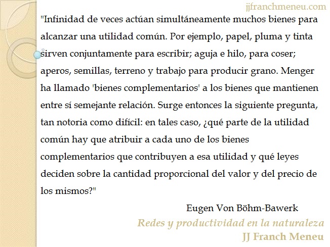 Infinidad de veces actúan muchos bienes para alcanzar una utilidad común. (…) – Eugen von Böhm-Bawerk